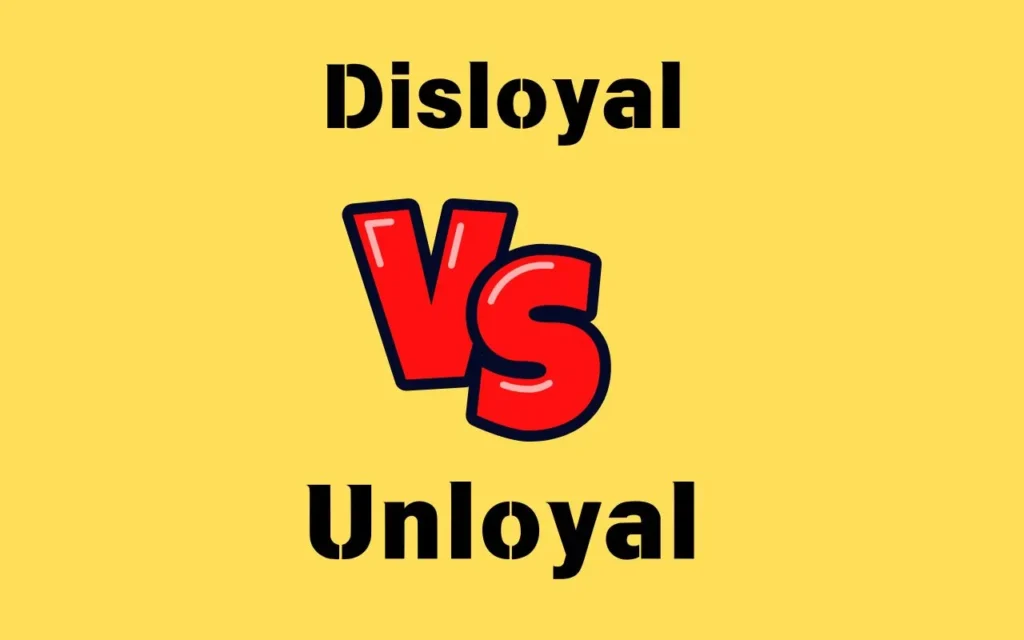 Disloyal vs Unloyal