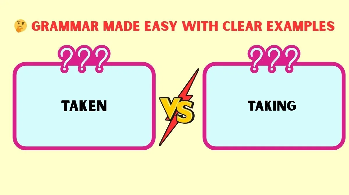 Taken vs Taking