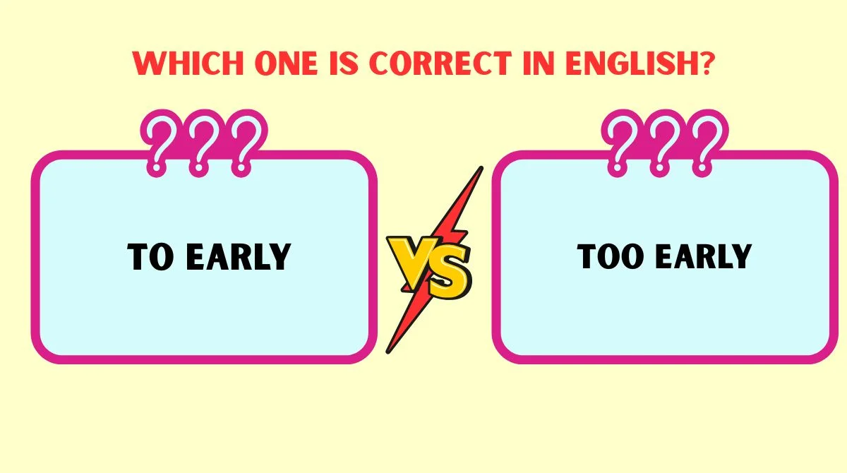 “To Early” vs “Too Early”