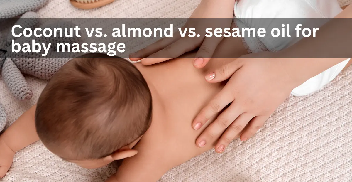 Coconut vs. Almond vs. Sesame Oil For Baby Massage: Which Is Best For Your Baby’s Skin Type?